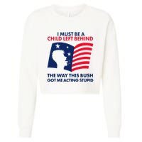 I Must Be A Child Left Behind This Way This Bush Got Me Acting Stupid Cropped Pullover Crew