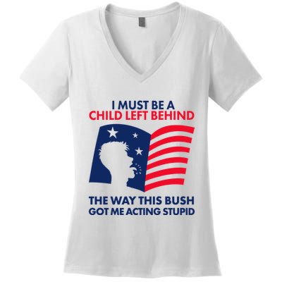 I Must Be A Child Left Behind This Way This Bush Got Me Acting Stupid Women's V-Neck T-Shirt