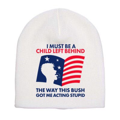 I Must Be A Child Left Behind This Way This Bush Got Me Acting Stupid Short Acrylic Beanie