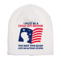 I Must Be A Child Left Behind This Way This Bush Got Me Acting Stupid Short Acrylic Beanie