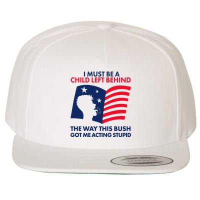 I Must Be A Child Left Behind This Way This Bush Got Me Acting Stupid Wool Snapback Cap