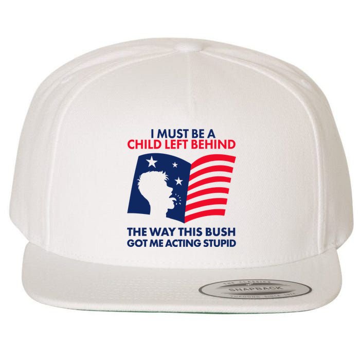 I Must Be A Child Left Behind This Way This Bush Got Me Acting Stupid Wool Snapback Cap