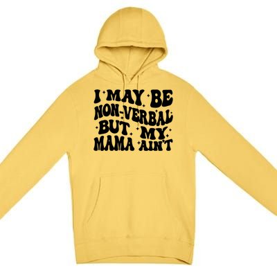 I May Be Non Verbal But My Mama AinT Autism Mom S Gift Premium Pullover Hoodie