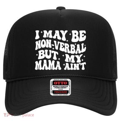 I May Be Non Verbal But My Mama AinT Autism Mom S Gift High Crown Mesh Back Trucker Hat