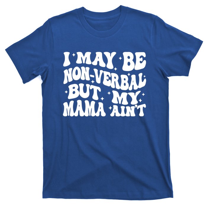 I May Be Non Verbal But My Mama AinT Autism Mom S Gift T-Shirt