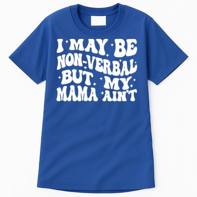 I May Be Non Verbal But My Mama AinT Autism Mom S Gift Tall T-Shirt