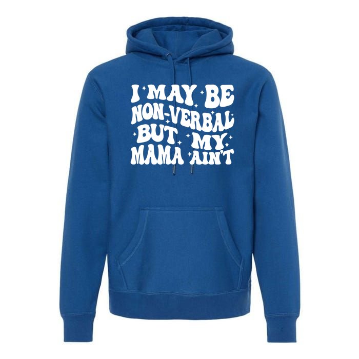 I May Be Non Verbal But My Mama AinT Autism Mom S Gift Premium Hoodie