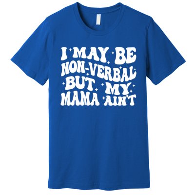 I May Be Non Verbal But My Mama AinT Autism Mom S Gift Premium T-Shirt