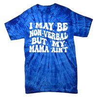 I May Be Non Verbal But My Mama AinT Autism Mom S Gift Tie-Dye T-Shirt