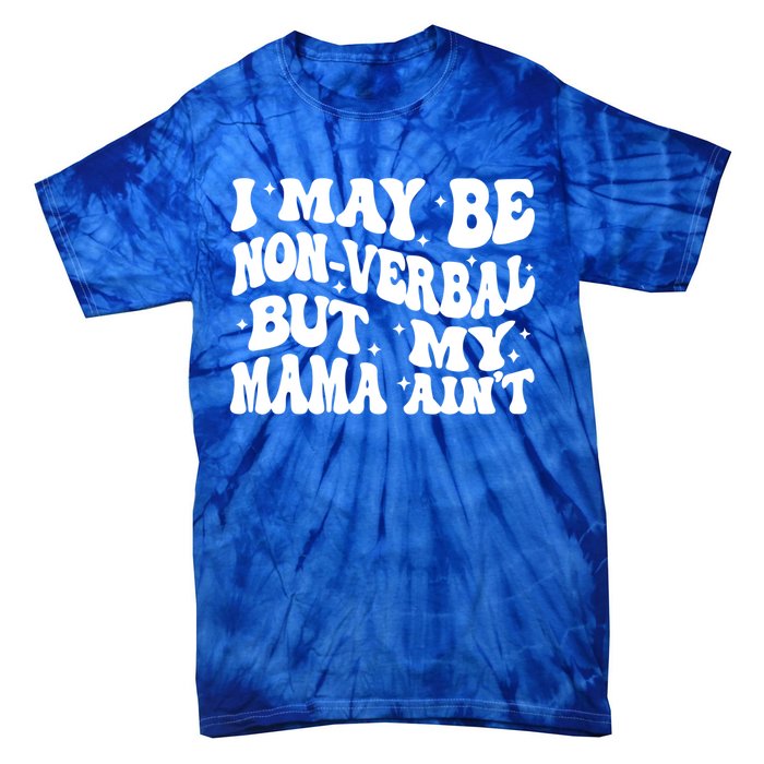 I May Be Non Verbal But My Mama AinT Autism Mom S Gift Tie-Dye T-Shirt