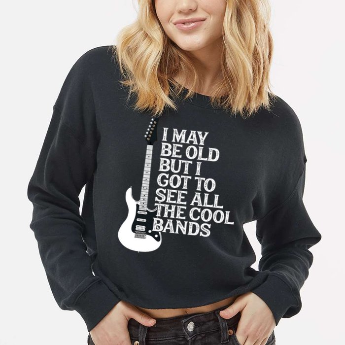 I May Be Old But I Got To See All The Cool Bands Cropped Pullover Crew