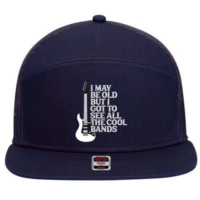 I May Be Old But I Got To See All The Cool Bands 7 Panel Mesh Trucker Snapback Hat