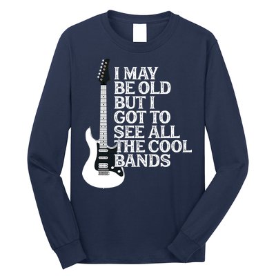 I May Be Old But I Got To See All The Cool Bands Long Sleeve Shirt