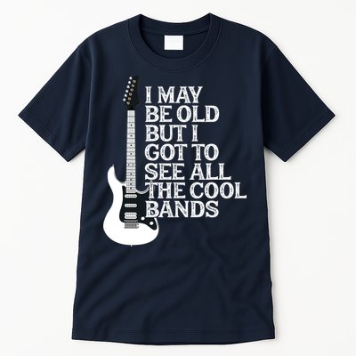 I May Be Old But I Got To See All The Cool Bands Tall T-Shirt
