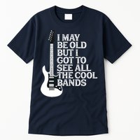 I May Be Old But I Got To See All The Cool Bands Tall T-Shirt