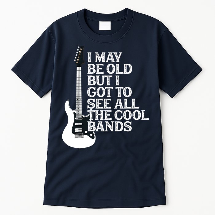 I May Be Old But I Got To See All The Cool Bands Tall T-Shirt