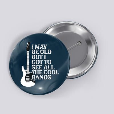 I May Be Old But I Got To See All The Cool Bands Button