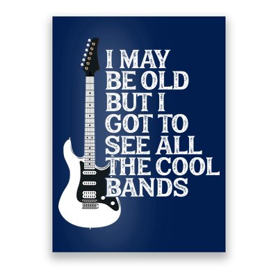 I May Be Old But I Got To See All The Cool Bands Poster