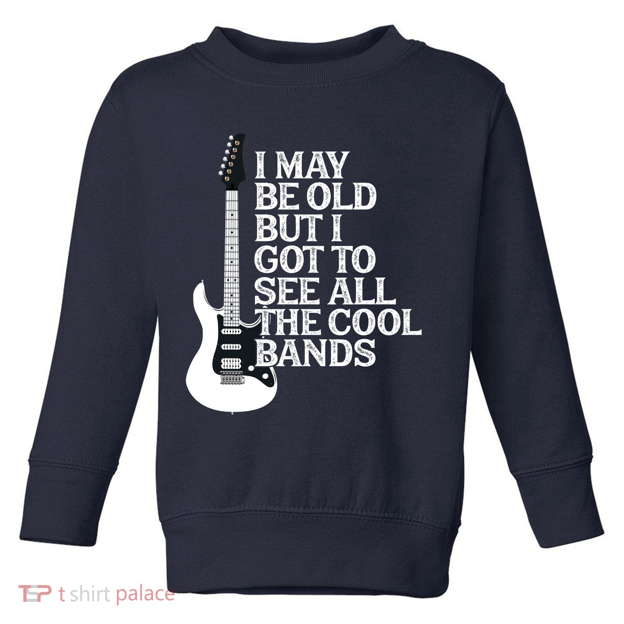 I May Be Old But I Got To See All The Cool Bands Toddler Sweatshirt