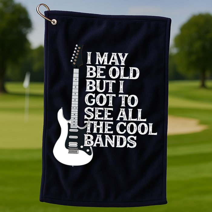I May Be Old But I Got To See All The Cool Bands Golf Towel