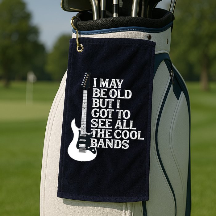 I May Be Old But I Got To See All The Cool Bands Golf Towel