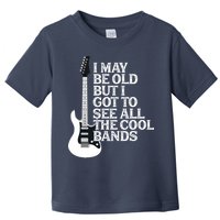 I May Be Old But I Got To See All The Cool Bands Toddler T-Shirt