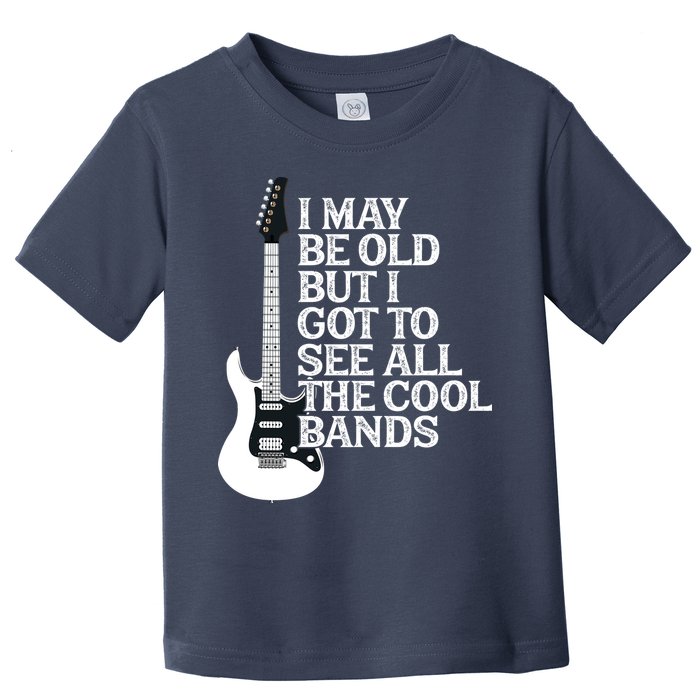I May Be Old But I Got To See All The Cool Bands Toddler T-Shirt