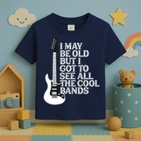 I May Be Old But I Got To See All The Cool Bands Toddler T-Shirt
