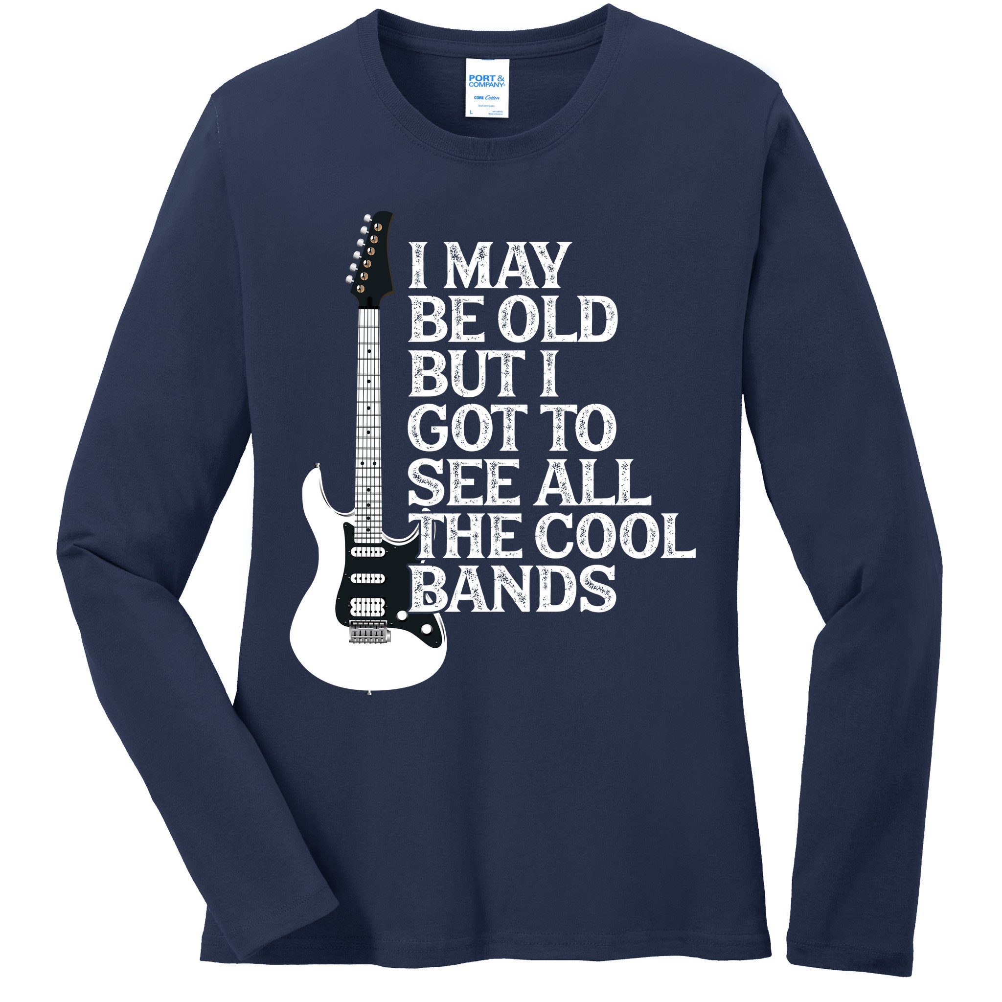 I May Be Old But I Got To See All The Cool Bands Ladies Long Sleeve Shirt