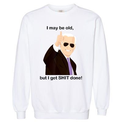 I May Be Old But I Get Shit Done Garment-Dyed Sweatshirt