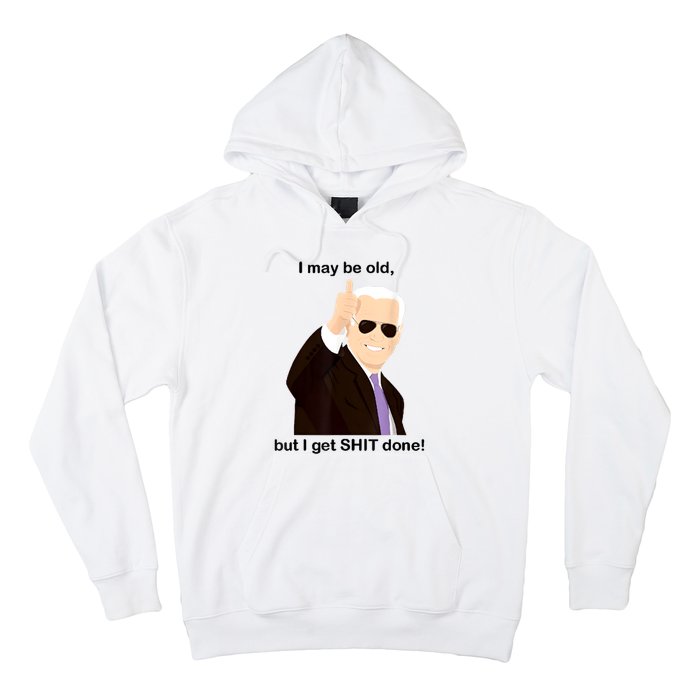 I May Be Old But I Get Shit Done Hoodie