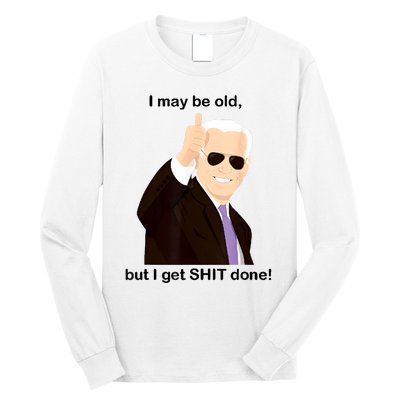 I May Be Old But I Get Shit Done Long Sleeve Shirt