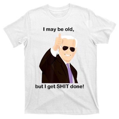 I May Be Old But I Get Shit Done T-Shirt