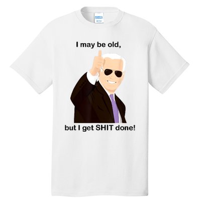 I May Be Old But I Get Shit Done Tall T-Shirt