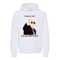 I May Be Old But I Get Shit Done Premium Hoodie