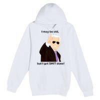 I May Be Old But I Get Shit Done Premium Pullover Hoodie