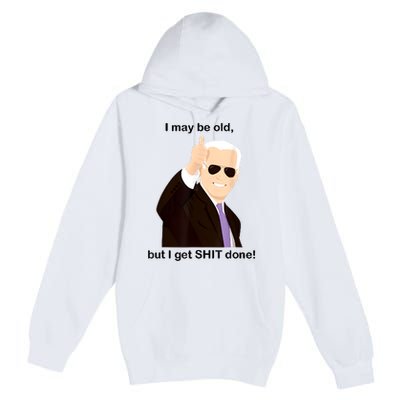 I May Be Old But I Get Shit Done Premium Pullover Hoodie