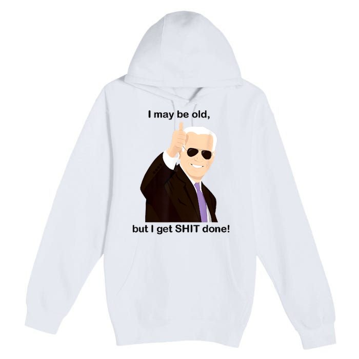 I May Be Old But I Get Shit Done Premium Pullover Hoodie