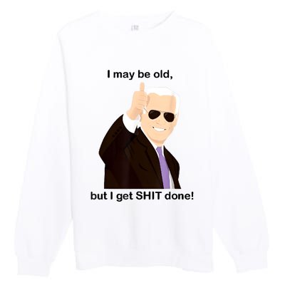 I May Be Old But I Get Shit Done Premium Crewneck Sweatshirt