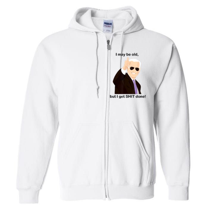 I May Be Old But I Get Shit Done Full Zip Hoodie