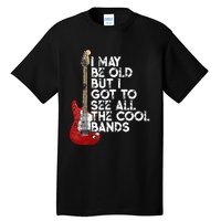 I May Be Old But I Got To See All The Cool Bands Tall T-Shirt