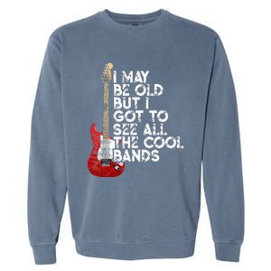 I May Be Old But I Got To See All The Cool Bands Garment-Dyed Sweatshirt