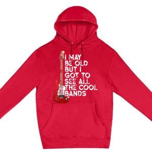 I May Be Old But I Got To See All The Cool Bands Premium Pullover Hoodie