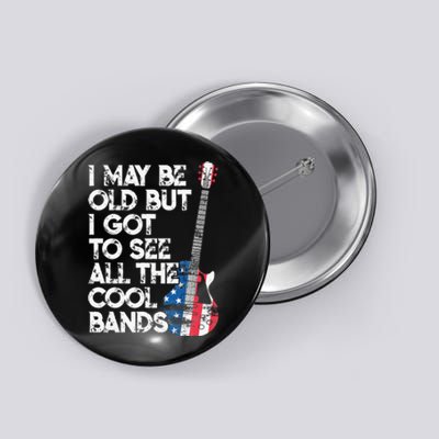 I May Be Old But I Got To See All The Cool Bands Button