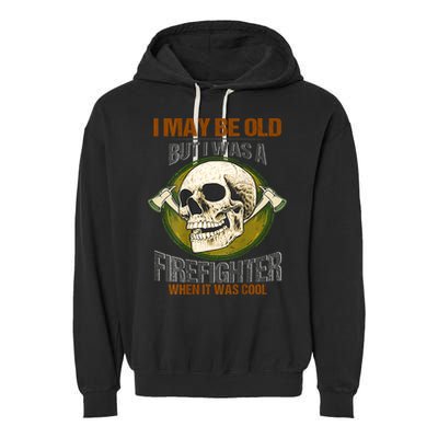 I May Be Old But I Was A Firefighter When It Was Cool Garment-Dyed Fleece Hoodie