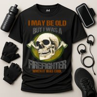 I May Be Old But I Was A Firefighter When It Was Cool Performance Shirt