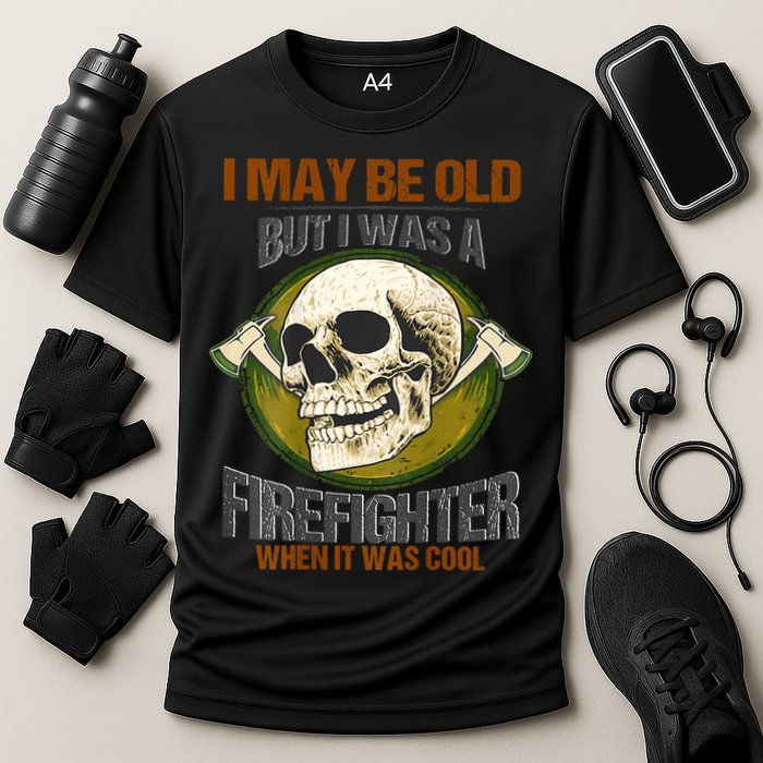 I May Be Old But I Was A Firefighter When It Was Cool Performance Shirt