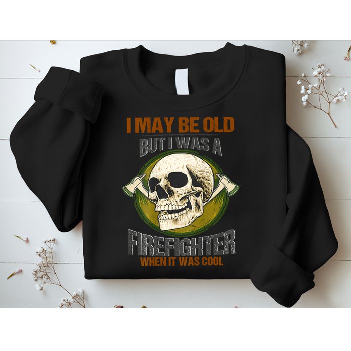 I May Be Old But I Was A Firefighter When It Was Cool Sweatshirt