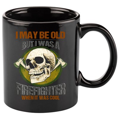 I May Be Old But I Was A Firefighter When It Was Cool 11oz C Handle Ceramic Mug