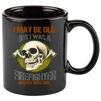 I May Be Old But I Was A Firefighter When It Was Cool 11oz C Handle Ceramic Mug
